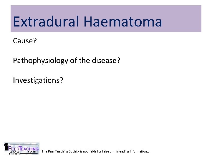 Extradural Haematoma Cause? Pathophysiology of the disease? Investigations? The Peer Teaching Society is not