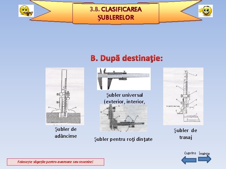 3. B. CLASIFICAREA ŞUBLERELOR B. Dupã destinaţie: Şubler universal (exterior, interior, adâncime) Şubler de