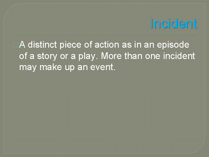 Incident �A distinct piece of action as in an episode of a story or