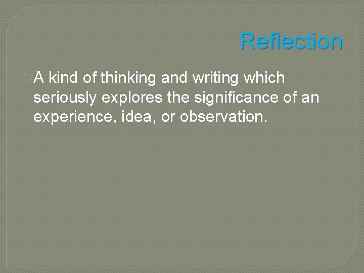 Reflection �A kind of thinking and writing which seriously explores the significance of an Reflection �A kind of thinking and writing which seriously explores the significance of an