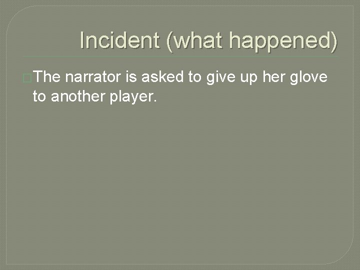 Incident (what happened) �The narrator is asked to give up her glove to another