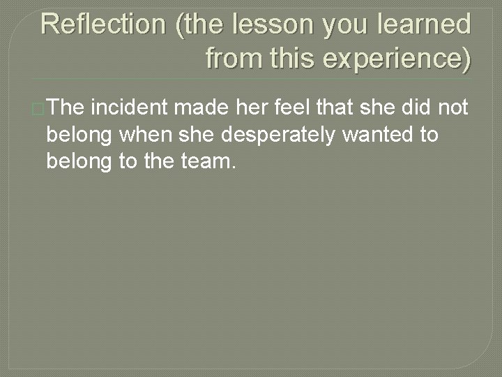 Reflection (the lesson you learned from this experience) �The incident made her feel that
