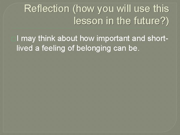 Reflection (how you will use this lesson in the future? ) �I may think