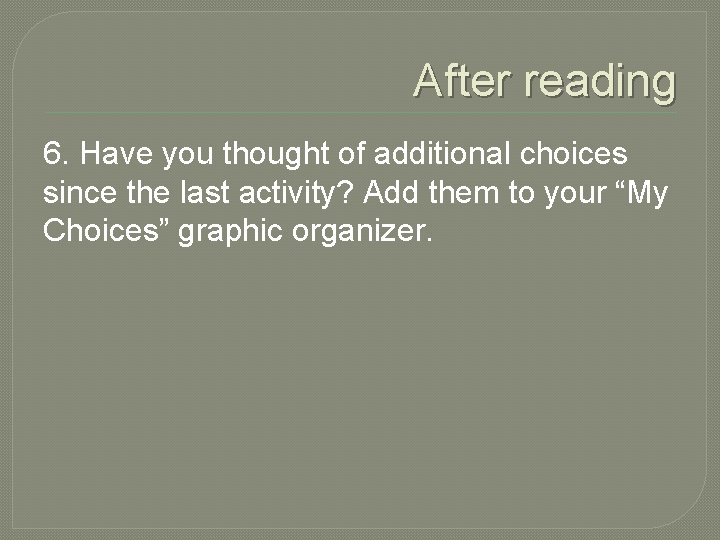 After reading 6. Have you thought of additional choices since the last activity? Add After reading 6. Have you thought of additional choices since the last activity? Add