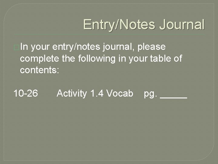 Entry/Notes Journal �In your entry/notes journal, please complete the following in your table of