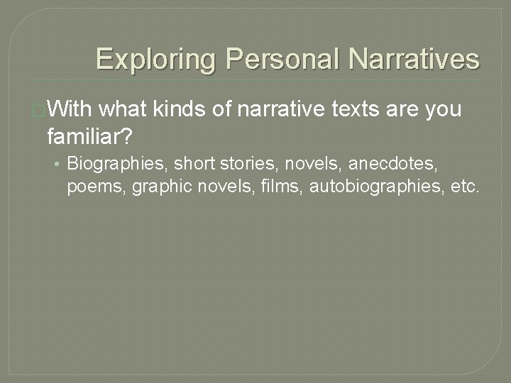 Exploring Personal Narratives �With what kinds of narrative texts are you familiar? • Biographies,
