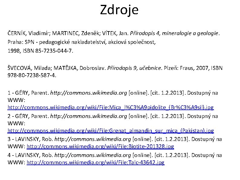 Zdroje ČERNÍK, Vladimír; MARTINEC, Zdeněk; VÍTEK, Jan. Přírodopis 4, mineralogie a geologie. Praha: SPN