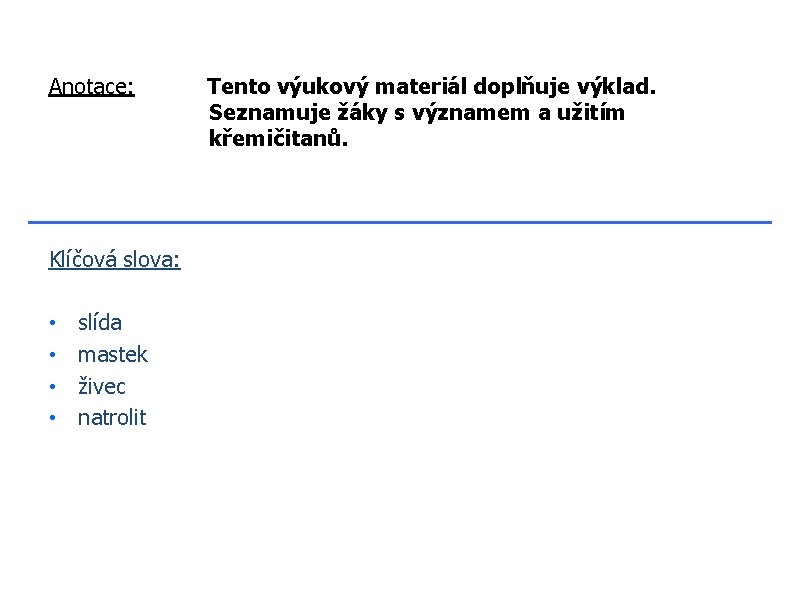Anotace: Klíčová slova: • • slída mastek živec natrolit Tento výukový materiál doplňuje výklad.