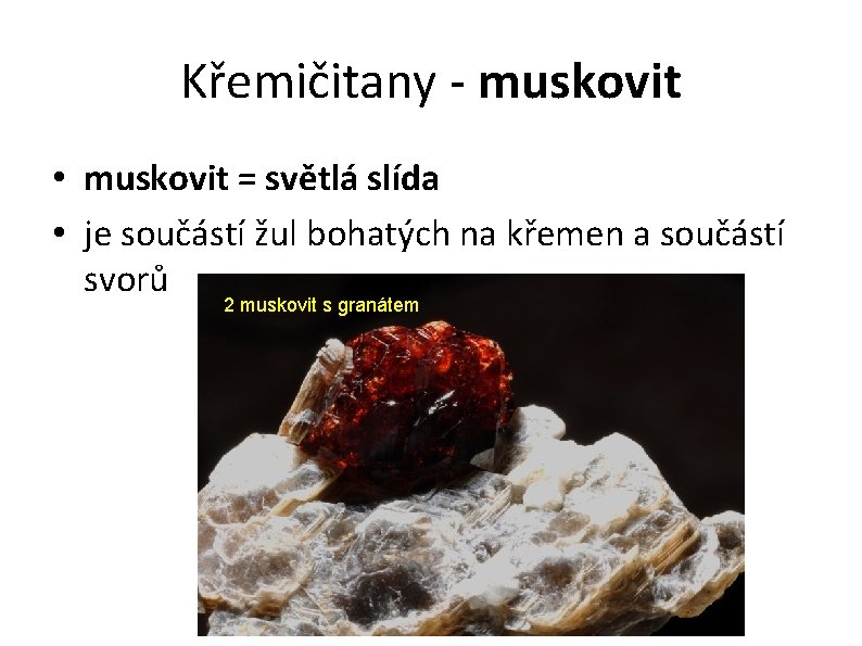 Křemičitany - muskovit • muskovit = světlá slída • je součástí žul bohatých na