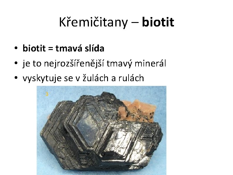 Křemičitany – biotit • biotit = tmavá slída • je to nejrozšířenější tmavý minerál