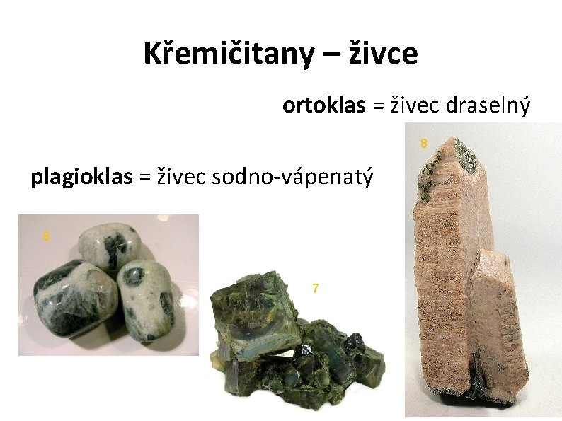 Křemičitany – živce ortoklas = živec draselný 8 plagioklas = živec sodno-vápenatý 6 7