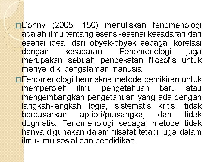 �Donny (2005: 150) menuliskan fenomenologi adalah ilmu tentang esensi-esensi kesadaran dan esensi ideal dari