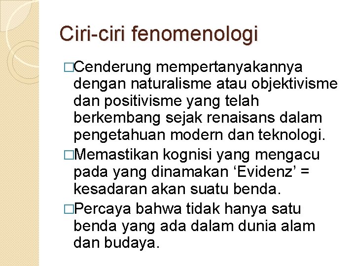 Ciri-ciri fenomenologi �Cenderung mempertanyakannya dengan naturalisme atau objektivisme dan positivisme yang telah berkembang sejak