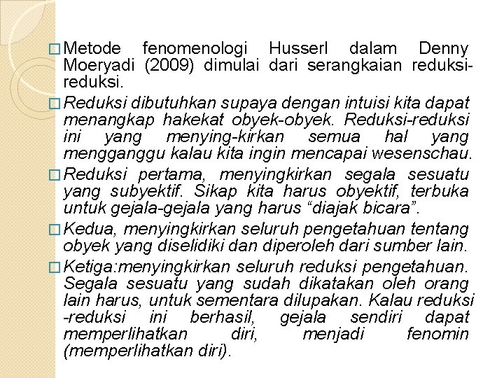 � Metode fenomenologi Husserl dalam Denny Moeryadi (2009) dimulai dari serangkaian reduksi. � Reduksi