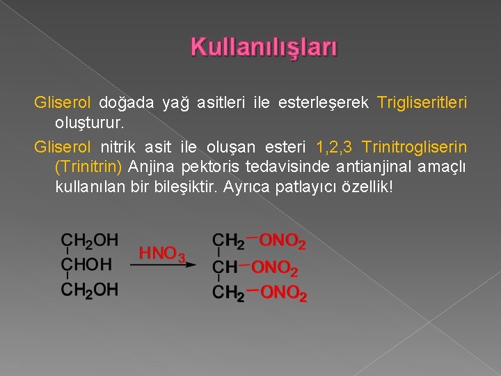 Kullanılışları Gliserol doğada yağ asitleri ile esterleşerek Trigliseritleri oluşturur. Gliserol nitrik asit ile oluşan