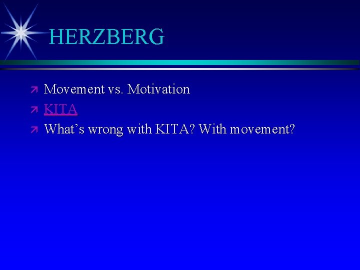 HERZBERG ä ä ä Movement vs. Motivation KITA What’s wrong with KITA? With movement?