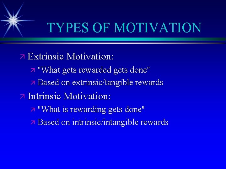 TYPES OF MOTIVATION ä Extrinsic Motivation: ä "What gets rewarded gets done" ä Based