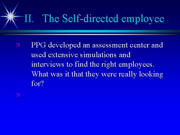 II. The Self-directed employee ä ä PPG developed an assessment center and used extensive