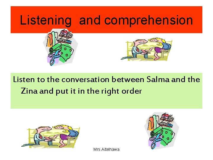 Listening and comprehension Listen to the conversation between Salma and the Zina and put