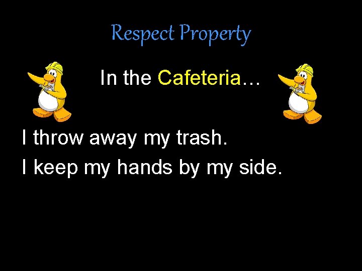 Respect Property In the Cafeteria… I throw away my trash. I keep my hands