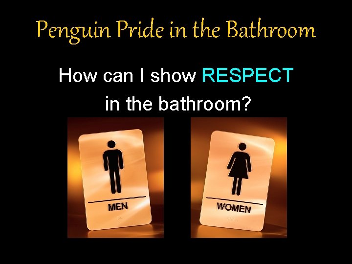 Penguin Pride in the Bathroom How can I show RESPECT in the bathroom? 