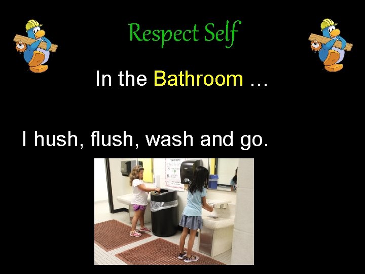 Respect Self In the Bathroom … I hush, flush, wash and go. Respect Self In the Bathroom … I hush, flush, wash and go.