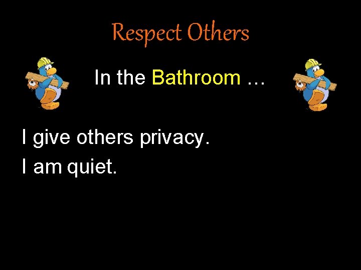 Respect Others In the Bathroom … I give others privacy. I am quiet. 