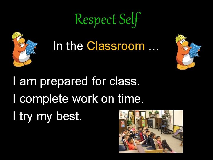 Respect Self In the Classroom … I am prepared for class. I complete work