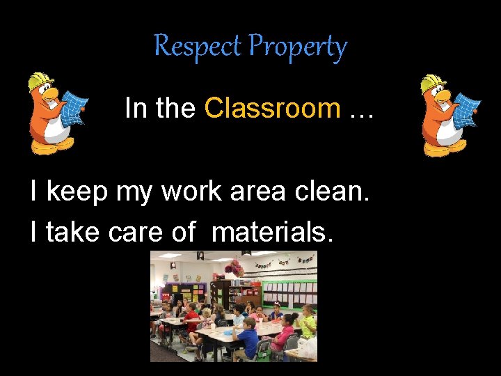 Respect Property In the Classroom … I keep my work area clean. I take