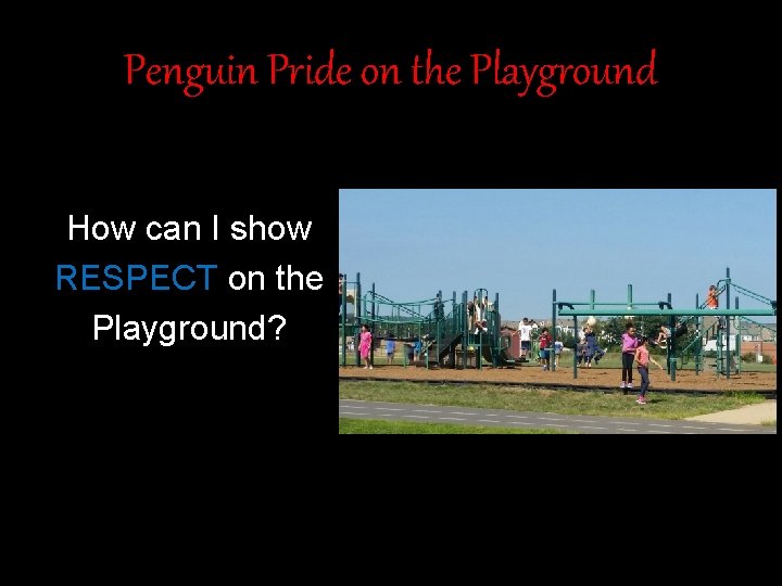 Penguin Pride on the Playground How can I show RESPECT on the Playground? 