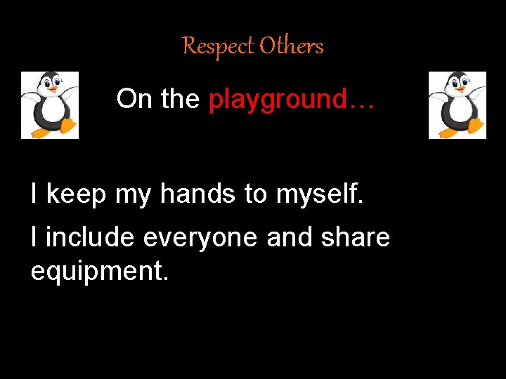 Respect Others On the playground… I keep my hands to myself. I include everyone