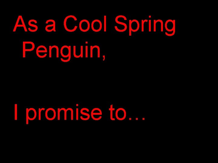 As a Cool Spring Penguin, I promise to… As a Cool Spring Penguin, I promise to…