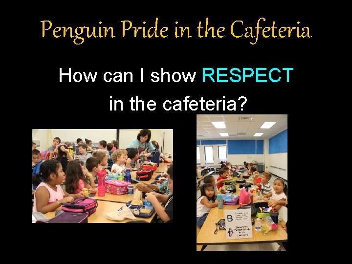 Penguin Pride in the Cafeteria How can I show RESPECT in the cafeteria? 