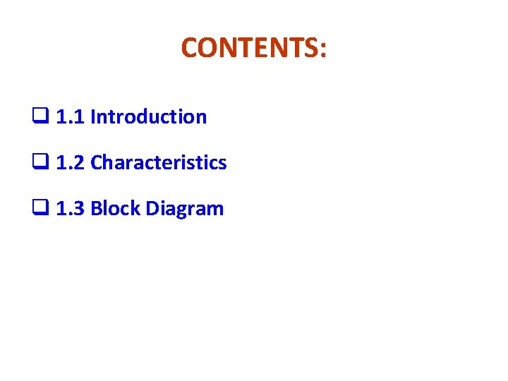 CONTENTS: q 1. 1 Introduction q 1. 2 Characteristics q 1. 3 Block Diagram CONTENTS: q 1. 1 Introduction q 1. 2 Characteristics q 1. 3 Block Diagram