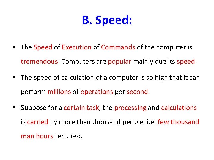 B. Speed: • The Speed of Execution of Commands of the computer is tremendous B. Speed: • The Speed of Execution of Commands of the computer is tremendous