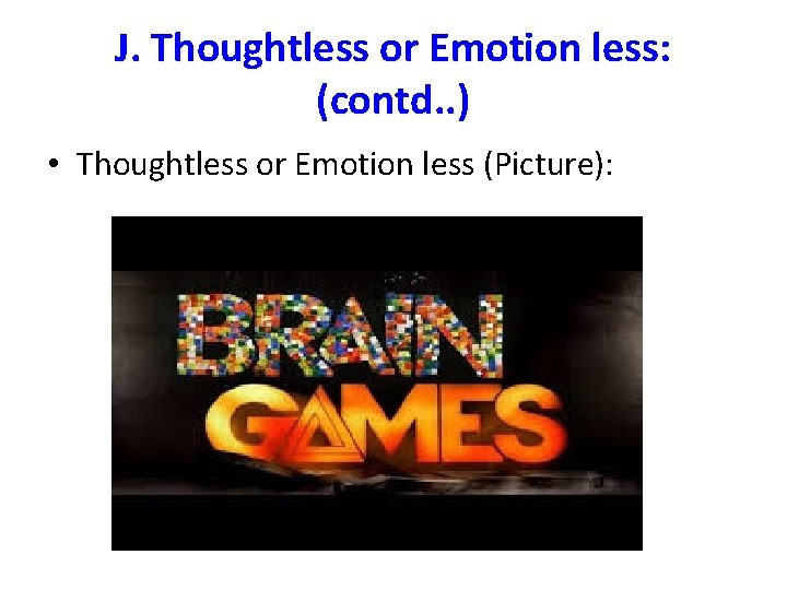 J. Thoughtless or Emotion less: (contd. . ) • Thoughtless or Emotion less (Picture): J. Thoughtless or Emotion less: (contd. . ) • Thoughtless or Emotion less (Picture):