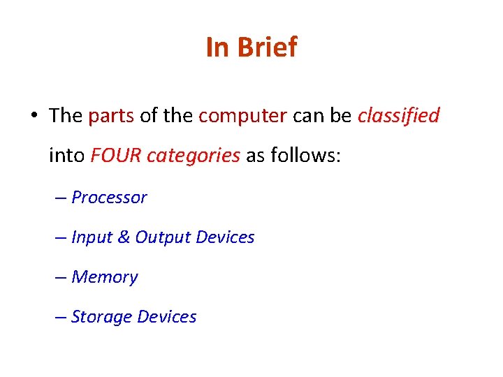 In Brief • The parts of the computer can be classified into FOUR categories In Brief • The parts of the computer can be classified into FOUR categories