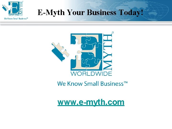 E-Myth Your Business Today! www. e-myth. com 