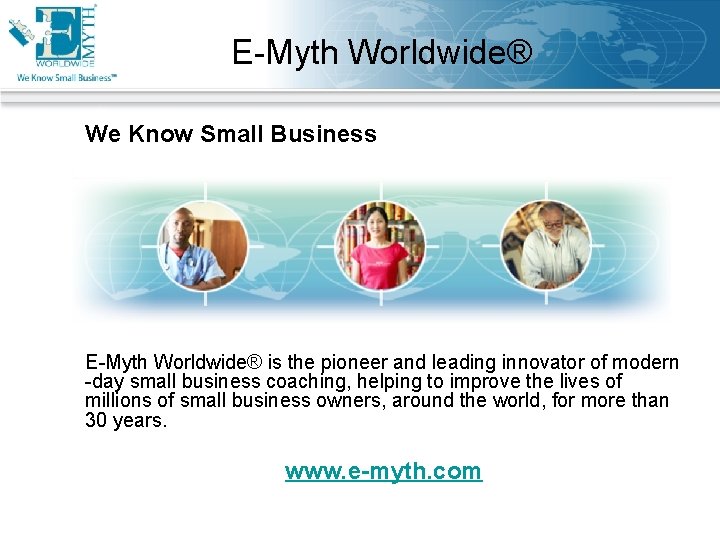 E-Myth Worldwide® We Know Small Business E-Myth Worldwide® is the pioneer and leading innovator