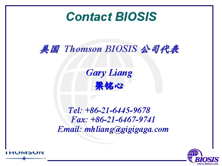 Contact BIOSIS 美国 Thomson BIOSIS 公司代表 Gary Liang 梁铭心 Tel: +86 -21 -6445 -9678