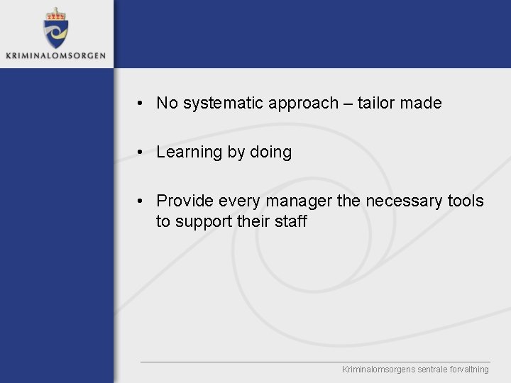  • No systematic approach – tailor made • Learning by doing • Provide