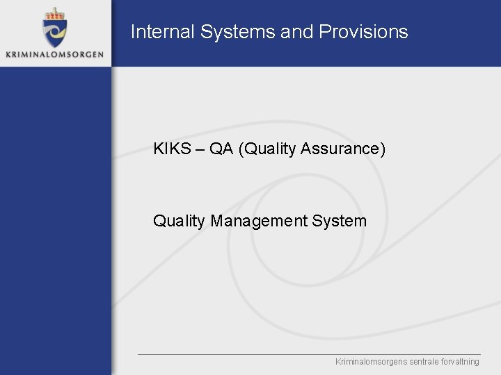 Internal Systems and Provisions KIKS – QA (Quality Assurance) Quality Management System Kriminalomsorgens sentrale