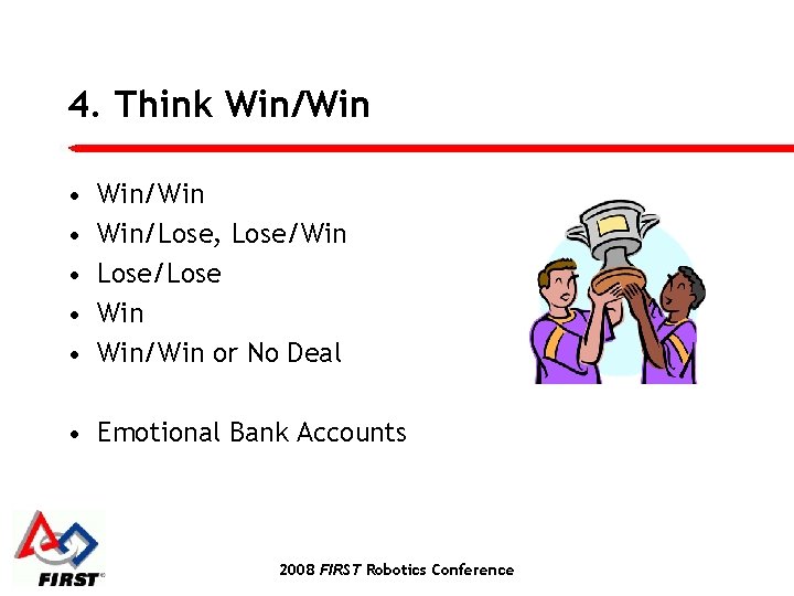 4. Think Win/Win • • • Win/Win Win/Lose, Lose/Win Lose/Lose Win/Win or No Deal