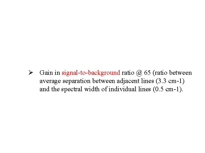 Ø Gain in signal-to-background ratio @ 65 (ratio between average separation between adjacent lines