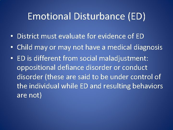 Emotional Disturbance (ED) • District must evaluate for evidence of ED • Child may