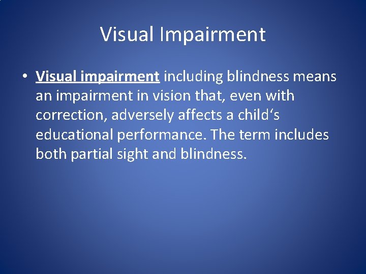 Visual Impairment • Visual impairment including blindness means an impairment in vision that, even