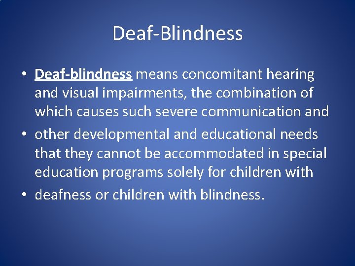 Deaf-Blindness • Deaf-blindness means concomitant hearing and visual impairments, the combination of which causes