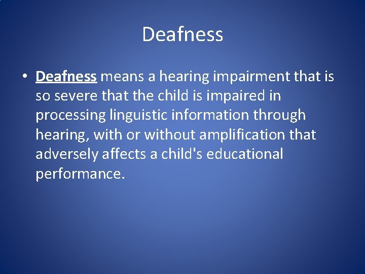 Deafness • Deafness means a hearing impairment that is so severe that the child