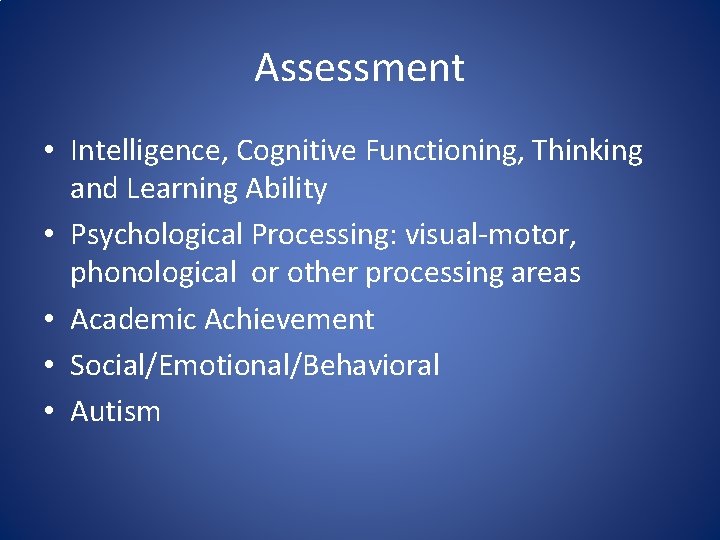 Assessment • Intelligence, Cognitive Functioning, Thinking and Learning Ability • Psychological Processing: visual-motor, phonological