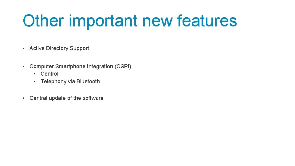 Other important new features • Active Directory Support • Computer Smartphone Integration (CSPI) •